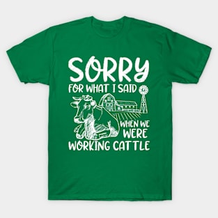 Sorry For What I Said When We Were Working Cattle T-Shirt